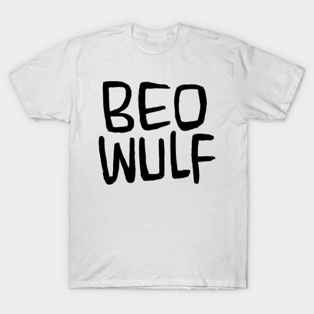 Beo Wulf, Anglo-Saxon Poetry, Old English Verse, Beowulf T-Shirt by badlydrawnbabe